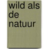 Wild als de natuur
