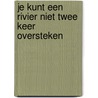 Je kunt een rivier niet twee keer oversteken door Klaas Molenaar
