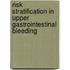 Risk stratification in upper gastrointestinal bleeding