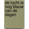 De lucht is nog blauw van de dagen door Leo Boudewijns