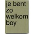Je bent zo welkom BOY