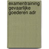 Examentraining gevaarlijke goederen ADR door D. van den Berge