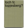 Toch FC Topjesberg? door Ton van der Horst