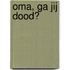 Oma, ga jij dood?