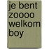 Je bent zoooo welkom BOY