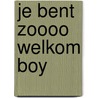Je bent zoooo welkom BOY by Jan-Peter Oudenampsen