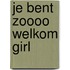 Je bent zoooo welkom GIRL
