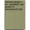 Debatstrategie n en -tactieken van politici in televisie(s)t(r)ijd door Onbekend