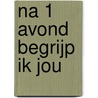 Na 1 avond begrijp ik jou door Dia Kakebeeke