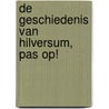 De geschiedenis van Hilversum, pas op! by Cees van Zijtveld