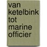 Van ketelbink tot marine officier