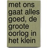 Met ons gaat alles goed, de groote oorlog in het klein by Unknown