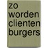 Zo worden clienten burgers