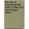 The use of mesenchymal cells in fetal and adult tissue repair by Nynke Hosper