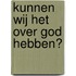 Kunnen wij het over God hebben?
