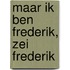 Maar ik ben Frederik, zei Frederik
