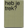 Heb je trek? by Lars van Driel
