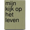 Mijn kijk op het leven by Tjeu van Knippenberg