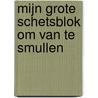Mijn grote schetsblok om van te smullen door Onbekend