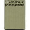 16 verhalen uit prinsessenland by Unknown