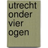 Utrecht onder vier ogen by Marlies Souren