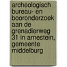 Archeologisch bureau- en booronderzoek aan de Grenadierweg 31 in Arnestein, gemeente Middelburg door E. de Bondt
