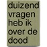 Duizend vragen heb ik over de dood