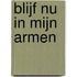 Blijf nu in mijn armen