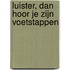 Luister, dan hoor je zijn voetstappen