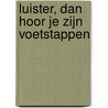 Luister, dan hoor je zijn voetstappen by Kees van Baardewijk