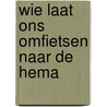 Wie laat ons omfietsen naar de hema door Cisca Breedijk