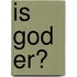 Is God er?