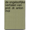De ongelooflijke verhalen van prof. dr. Anton Mol door Paul Rooyackers