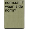 Normaal!!? Waar is de norm? by Unknown