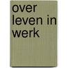 Over leven in werk door Onbekend
