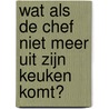Wat als de chef niet meer uit zijn keuken komt? door Luc Ardies