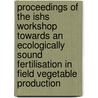 Proceedings of the ishs workshop towards an ecologically sound fertilisation in field vegetable production door Onbekend