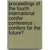 Proceedings of the fourth international conifer conference : conifers for the future? door Onbekend