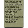 Proceedings of the international workshop on models for plant growth and control of product quality in horticultural production by Unknown