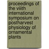 Proceedings of the VIIIth international symposium on postharvest physiology of ornamental plants door Onbekend