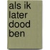 Als ik later dood ben