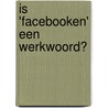 Is 'facebooken' een werkwoord? door Onbekend
