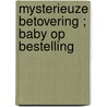 Mysterieuze betovering ; Baby op bestelling door Yvonne Lindsay