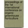 Proceedings of the 1st international conference on organic greenhouse horticulture door Onbekend