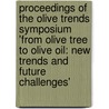 Proceedings of the olive trends symposium 'from olive tree to olive oil: new trends and future challenges' door Onbekend