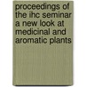 Proceedings of the ihc seminar a new look at medicinal and aromatic plants door Onbekend