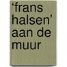 ‘Frans Halsen’ aan de muur by S.A.C. Dudok van Heel