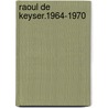 Raoul De Keyser.1964-1970 door Jan Hoet