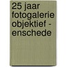 25 jaar Fotogalerie Objektief - Enschede door Onbekend