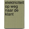 Elektriciteit op weg naar de klant door J. Cornelissen